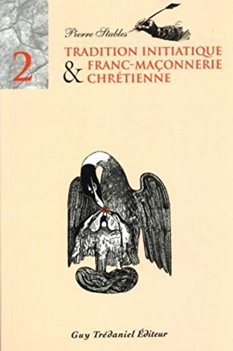 Tradition initiatique et franc-maçonnerie chrétienne Tome 2 : Tradition initiatique et franc-maçonnerie chrétienne - Stables