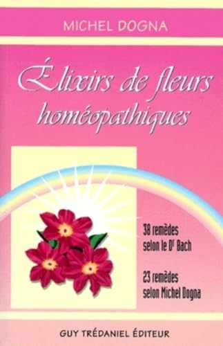 Beispielbild fr ELIXIRS DE FLEURS HOMOEPATHIQUES. 38 remdes selon le Dr Bach, 23 remdes selon Michel Dogna Dogna, Michel zum Verkauf von MaxiBooks