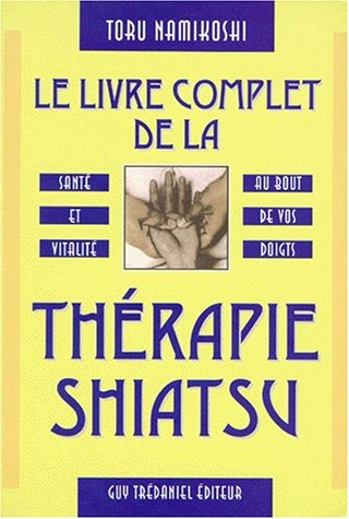 Beispielbild fr Le Livre complet de la thrapie shiatsu : Sant et Vitalit au bout de vos doigts zum Verkauf von medimops