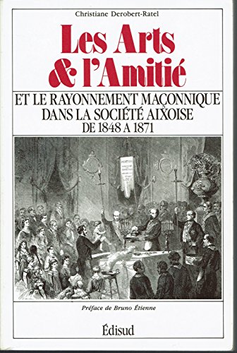 9782857442707: Les Arts et l'amiti: Et le rayonnement maonnique dans la socit aixoise de 1848  1871