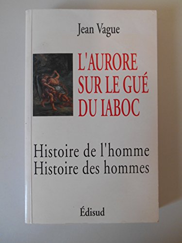 Beispielbild fr L'aurore sur le gu du Iaboc : histoire de l'homme, histoire des hommes Vague, Jean zum Verkauf von LIVREAUTRESORSAS