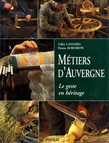 Métiers dAuvergne. Le Geste en Héritage.