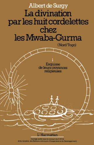 Stock image for La divination par les huit cordelettes chez les Mwaba Gurma: Esquisses de leurs croyances religieuses Tome 2 (French Edition) for sale by Gallix