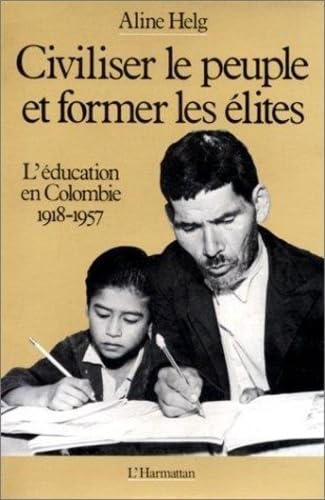Imagen de archivo de Civiliser le Peuple et Former les Elites - l'Education en Colombie de 1918 a 1957 a la venta por Gallix