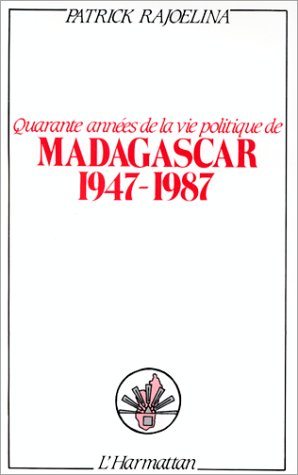 Imagen de archivo de Quarante annes de la vie politique  Madagascar 1947-1987 Rajoelina, Patrick a la venta por Librairie LOVE