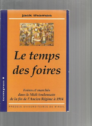 Le temps des foires. Foires et marches dans le Midi toulousain de la fin de l'Ancien Regime a 1914