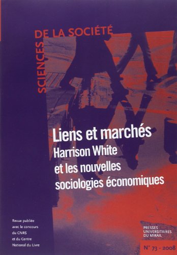 Sciences de la societe No 73 Liens et marches Harrison White et les nouvelles sociologies economi...