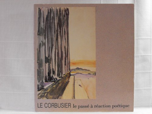 Le Corbusier: le passe a reaction poetique