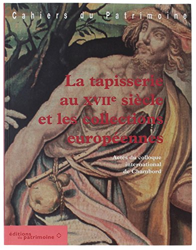 La Tapisserie zu XVIIe Siecle et les Collections Europeennes, Actes du Colloque International de ...