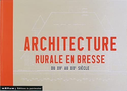 Architecture rurale en Bresse du XVe aus XIXe siècle. Ain, Jura, Saône-et-Loire