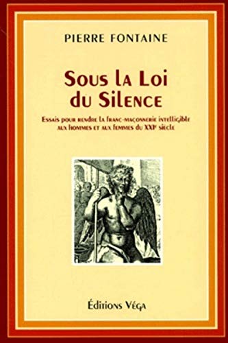 Sous la loi du silence - Essais pour rendre la franc-maÃ§onnerie intelligible aux hommes et aux femme (9782858293070) by Fontaine, Pierre