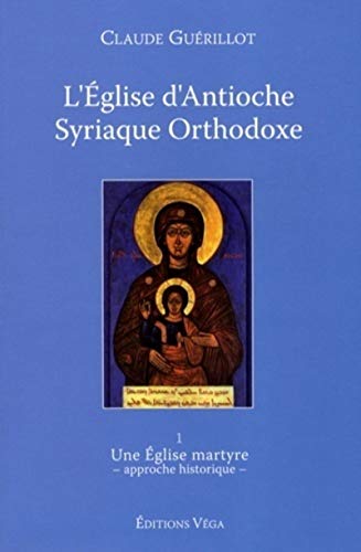 9782858295036: L'Eglise d'Antioche syriaque orthodoxe: Tome 1, Une Eglise martyre (approche historique)