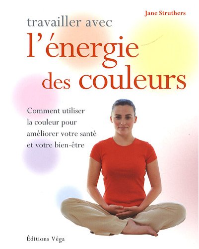 Beispielbild fr Travailler avec l' nergie des couleurs: Comment utiliser la couleur pour amliorer votre sant et votre bien-tre zum Verkauf von Ammareal