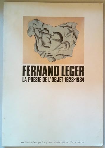 9782858500901: Fernand Léger, la poésie de l'objet: 1928-1934 : [exposition], Cabinet d'art graphique, 13 mai-13 juillet 1981, Musée national d'art moderne (CATALOGUES DU M.N.A.M) (French Edition)