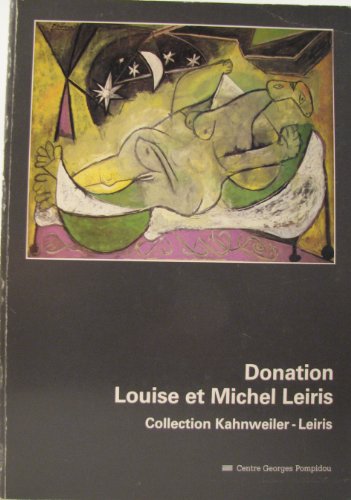 Donation Louise et Michel Leiris: Collection Kahnweiler-Leiris : Hans Arp, Francis Bacon, AndreÌ Beaudin, Georges Braque ... objets africains, objets ... (CATALOGUES DU M.N.A.M) (French Edition) (9782858502677) by [???]