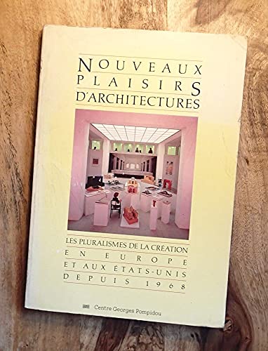 9782858502707: Nouveaux plaisirs d'architectures: Les pluralismes de la création en Europe et aux Etats-Unis depuis 1968, vus à travers les collections du ... CREATION INDUST. INACTIF) (French Edition)