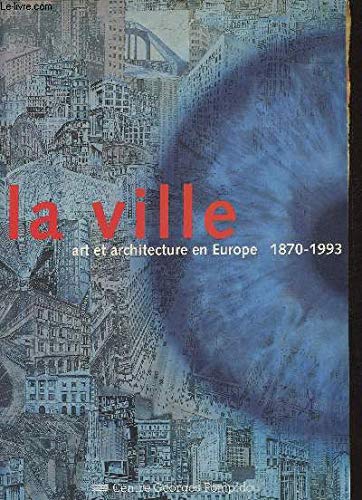 Imagen de archivo de La Ville, Art Et Architecture En Europe, 1870-1993: Ouvrage Publie A L'Occasion de L'Exposition Presentee Du 10 Fevrier Au 9 Mai 1994 Dans La Grande Galerie Du Centre Georges Pompidou a la venta por WorldofBooks