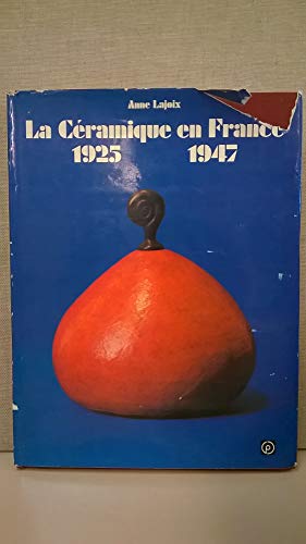 LA CERAMIQUE EN FRANCE De L'Exposition Des Arts Decoratifs Aux Annees d'Apres-Guerre 1925 1947