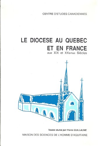 Le diocèse au Quebec et en France aux XIX & XX siècles - Textes réunis par Pierre Guillaume