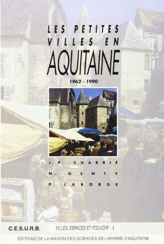 Imagen de archivo de Les Petites Villes En Aquitaine 1962-1990 : De La Croissance  La Crise : La Place Des Petites Ville a la venta por RECYCLIVRE