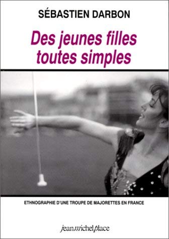 Stock image for Des jeunes filles toutes simples : ethnographie d'une troupe de majorettes en France for sale by Ammareal