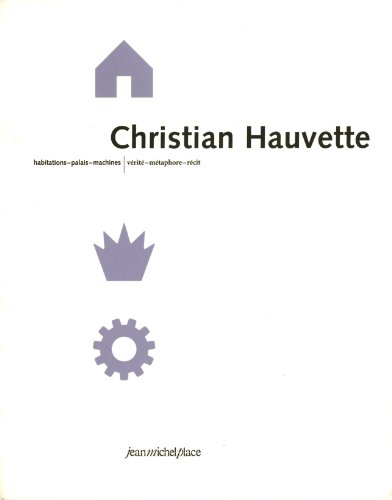 CHRISTIAN HAUVETTE ; HABITATIONS, PALAIS, MACHINES