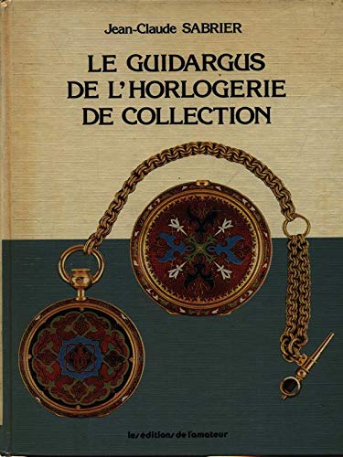 Le guidargus de l'horlogerie de collection. Prix obtenus en ventus publiques de Nov. 1980 a. Juin...