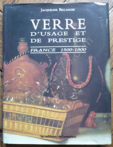 Imagen de archivo de Verre d' Usage et de Prestige: France 1500 - 1800 a la venta por Thomas Emig