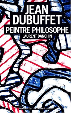 Jean Dubuffet Peintre philosophe - Danchin (Laurent)