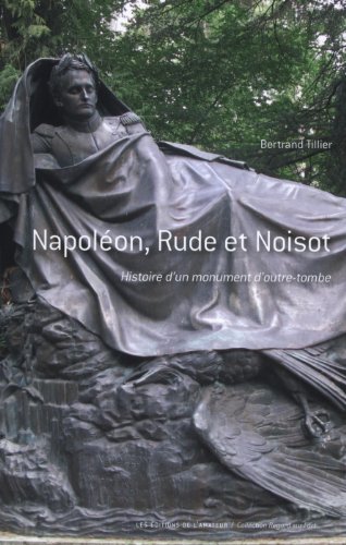 Beispielbild fr Napolon, Rude et Noisot : Histoire d'un monument d'outre-tombe zum Verkauf von Ammareal