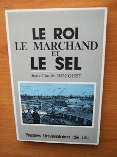 9782859393137: Le roi, le marchand et le sel: Actes de la Table ronde L'Impôt du sel en Europe, XIIIe-XVIIIe siècle, Saline royale d'Arc-et-Senans 23-25 septembre 1986 (French Edition)