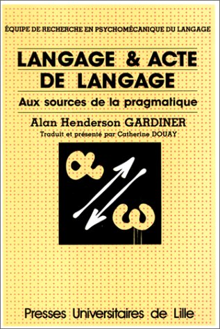 Langage & acte de langage. Aux sources de la pragmatique (9782859393243) by Gardiner, Alan Henderson; Douay, Catherine