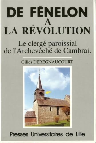 De Fenelon a la Revolution le clerge paroissial de l'archeveche de Cambrai