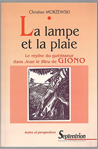 Stock image for La lampe et la plaie le mythe du guerisseur dans Jean le Bleu de Giono for sale by Librairie La Canopee. Inc.