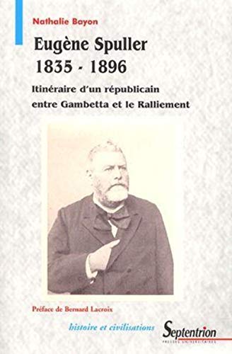 Stock image for Eugne Spuller (1835-1896) : Itinraire d'un rpublicain entre Gambetta et le Ralliement for sale by Revaluation Books