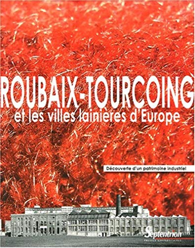Imagen de archivo de Roubaix-Tourcoing et les villes lainires d'Europe : Dcouverte d'un patrimoine industriel a la venta por Revaluation Books