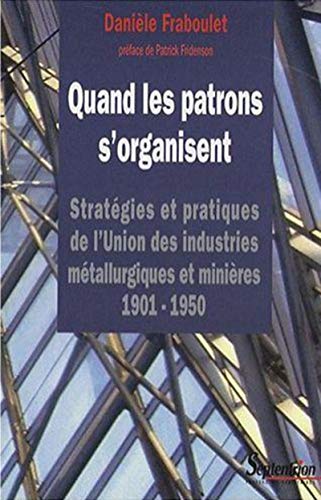 9782859399948: QUAND LES PATRONS S''ORGANISENT: STRATEGIES ET PRATIQUES DE L''UIMM 1901-1950