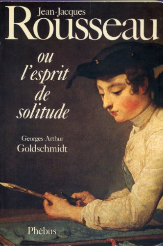 JEAN JACQUES ROUSSEAU OU L ESPRIT DE SOLITUDE (9782859400149) by Goldschmidt, Georges-Arthur