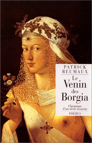 Le venin des Borgia: Chronique d'un sieÌ€cle assassin (D'aujourd'hui) (French Edition) (9782859404680) by Reumaux, Patrick