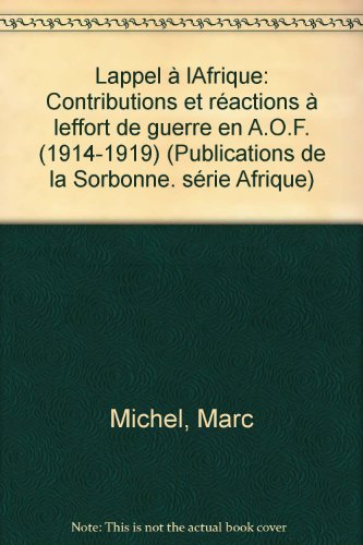 L'appel aÌ€ l'Afrique: Contributions et reÌactions aÌ€ l'effort de guerre en A.O.F. (1914-1919) (Publications de la Sorbonne) (French Edition) (9782859440466) by Michel, Marc