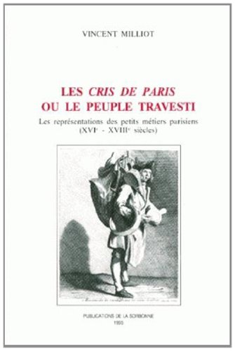 Les Cris de Paris ou le peuple travesti. Les représentations des petits métiers parisiens (XVIe-X...