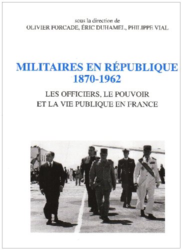 9782859443627: Militaires en Rpublique 1870-1962. Les officiers, le pouvoir et la vie publique en France