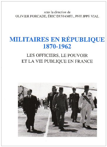 Stock image for Militaires en Rpublique 1870-1962. Les officiers, le pouvoir et la vie publique en France for sale by Okmhistoire