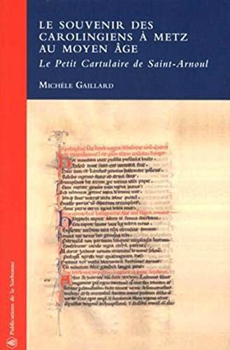 Le souvenir des Carolingiens à Metz au Moyen Age : Le Petit Cartulaire de Saint-Arnoul ------ + 1...