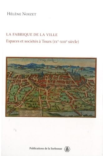 9782859445720: La fabrique de la ville: Espace et socits  Tours (IXe-XIIIe sicle)