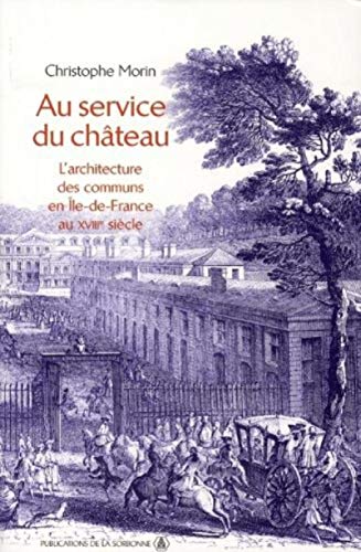 Au service du château. L'architecture des communs en Ile-de-France au XVIIIe siècle