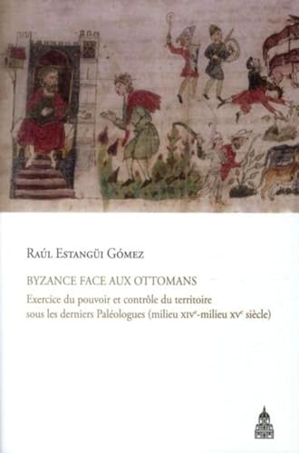 Imagen de archivo de Byzance face aux ottomans: Exercice du pouvoir et contrle du territoire sous les derniers Palologues (milieu XIVe-milieu XVe sicle) a la venta por Gallix