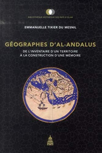 Géographes d'al-Andalus : De l'inventaire d'un territoire à la construction d'une mémoire