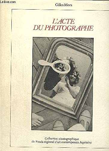 Beispielbild fr L'ACTE DU PHOTOGRAPHE: COLLECTION PHOTOGRAPHIQUE DU FONDS REGIONAL D'ART CONTEMPORAIN AQUITAINE. zum Verkauf von Ammareal