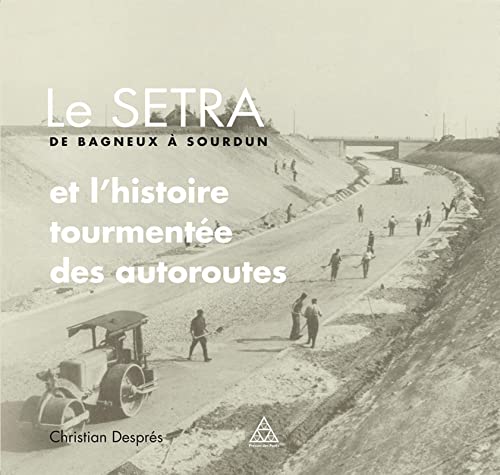 9782859784867: Le SETRA de Bagneux  Sourdun: et l'histoire tourmente des autoroutes.